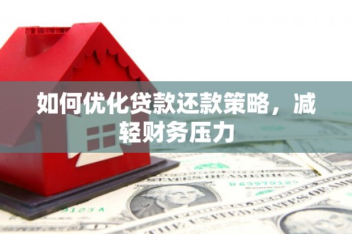浑江如何优化贷款还款策略，减轻财务压力