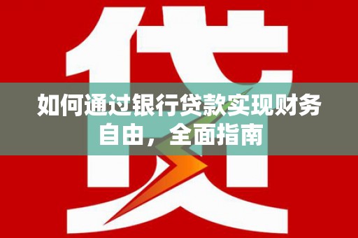 浑江如何通过银行贷款实现财务自由，全面指南